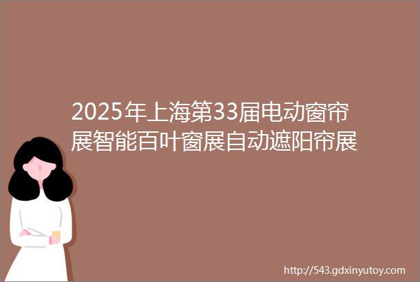 2025年上海第33届电动窗帘展智能百叶窗展自动遮阳帘展