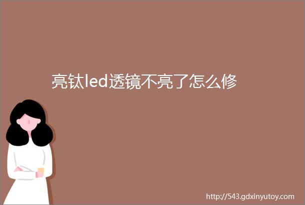 亮钛led透镜不亮了怎么修