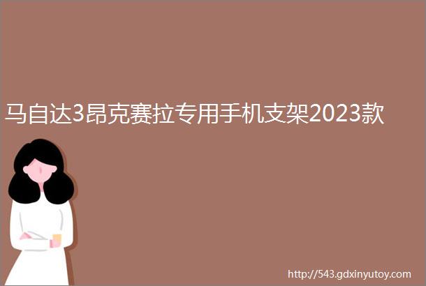 马自达3昂克赛拉专用手机支架2023款