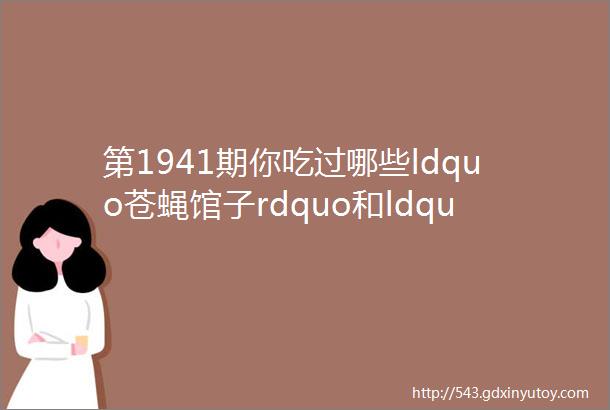 第1941期你吃过哪些ldquo苍蝇馆子rdquo和ldquo黑暗料理rdquo