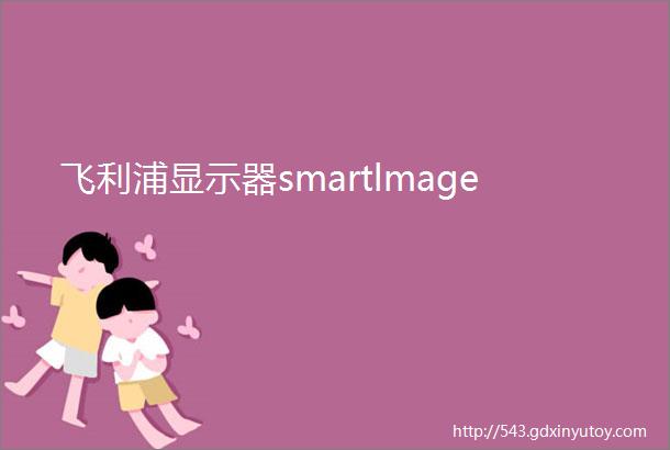 飞利浦显示器smartlmage