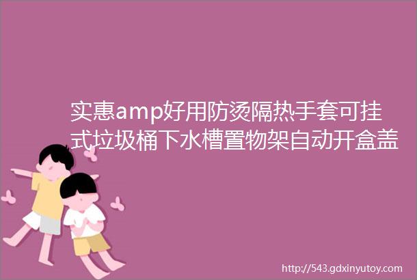 实惠amp好用防烫隔热手套可挂式垃圾桶下水槽置物架自动开盒盖油壶厨房去污湿巾带柄百洁刷水槽滤网等