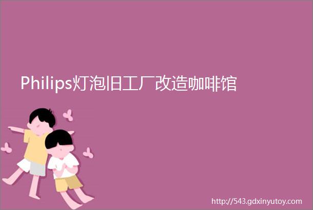 Philips灯泡旧工厂改造咖啡馆