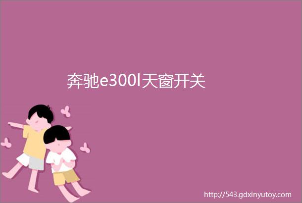 奔驰e300l天窗开关