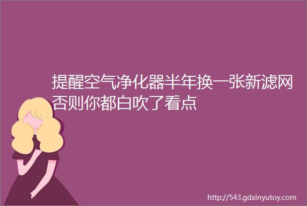 提醒空气净化器半年换一张新滤网否则你都白吹了看点