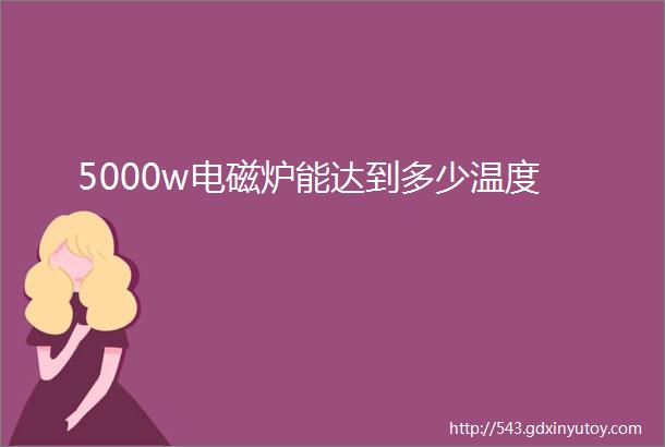 5000w电磁炉能达到多少温度