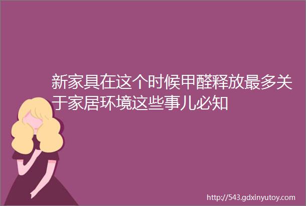 新家具在这个时候甲醛释放最多关于家居环境这些事儿必知