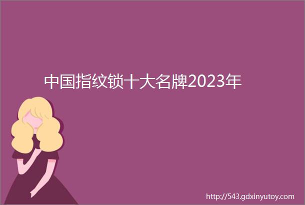 中国指纹锁十大名牌2023年