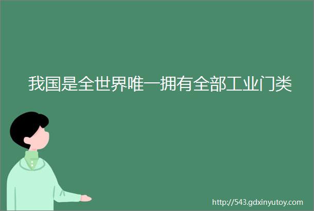 我国是全世界唯一拥有全部工业门类