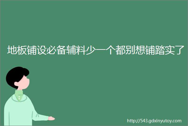 地板铺设必备辅料少一个都别想铺踏实了