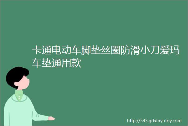 卡通电动车脚垫丝圈防滑小刀爱玛车垫通用款