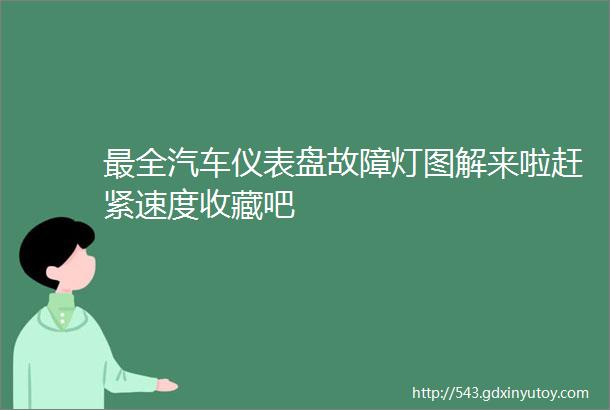 最全汽车仪表盘故障灯图解来啦赶紧速度收藏吧