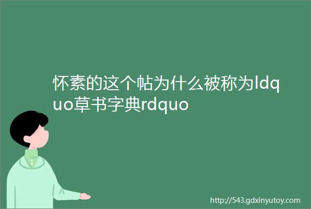 怀素的这个帖为什么被称为ldquo草书字典rdquo