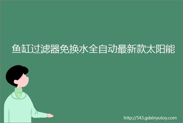 鱼缸过滤器免换水全自动最新款太阳能