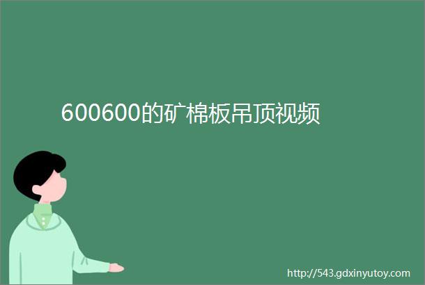 600600的矿棉板吊顶视频