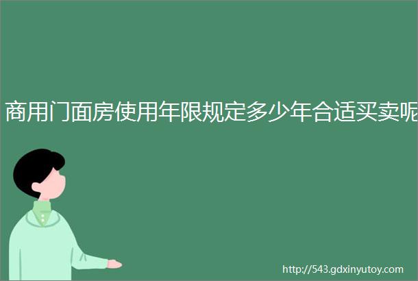 商用门面房使用年限规定多少年合适买卖呢