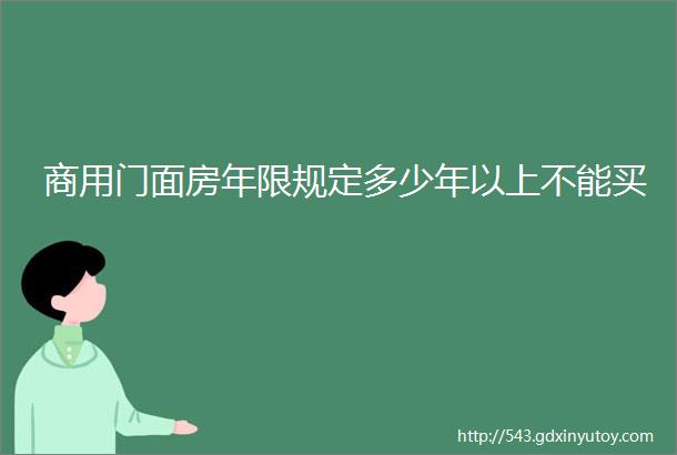 商用门面房年限规定多少年以上不能买