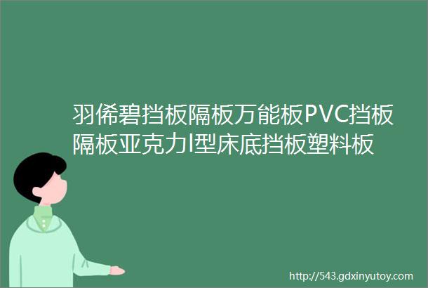 羽俙碧挡板隔板万能板PVC挡板隔板亚克力l型床底挡板塑料板