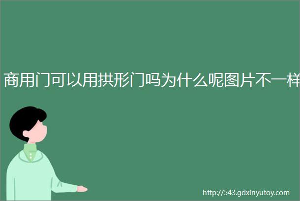 商用门可以用拱形门吗为什么呢图片不一样