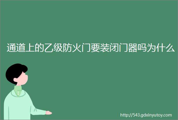 通道上的乙级防火门要装闭门器吗为什么