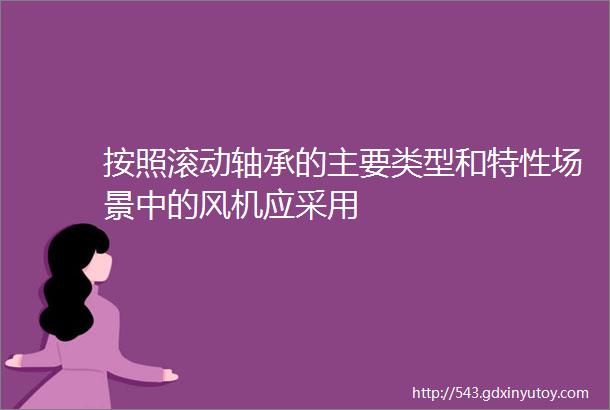 按照滚动轴承的主要类型和特性场景中的风机应采用