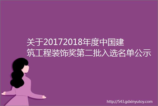 关于20172018年度中国建筑工程装饰奖第二批入选名单公示一