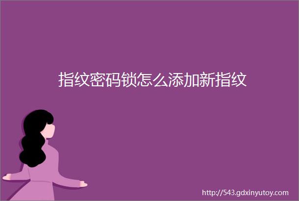 指纹密码锁怎么添加新指纹