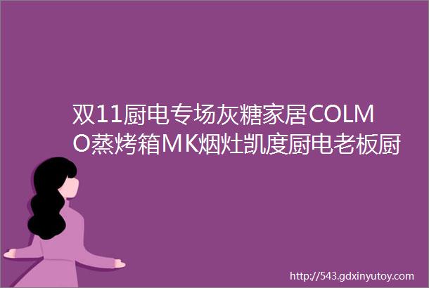 双11厨电专场灰糖家居COLMO蒸烤箱MK烟灶凯度厨电老板厨电美的洗碗机