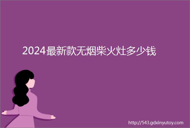 2024最新款无烟柴火灶多少钱