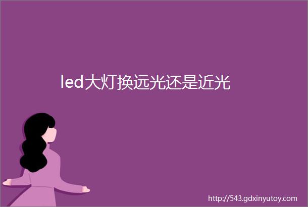 led大灯换远光还是近光