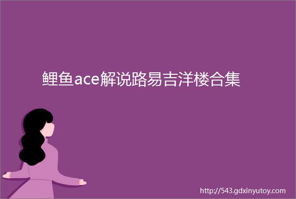 鲤鱼ace解说路易吉洋楼合集