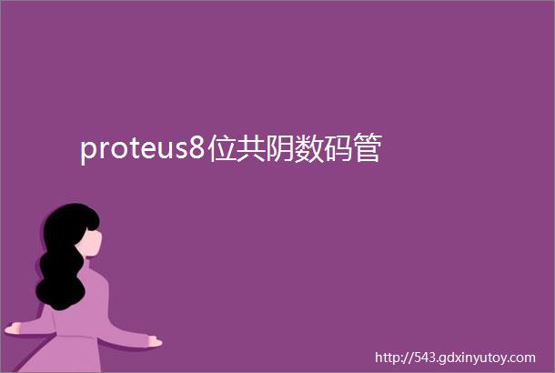 proteus8位共阴数码管