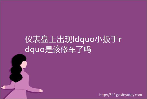 仪表盘上出现ldquo小扳手rdquo是该修车了吗