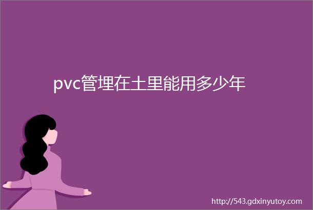 pvc管埋在土里能用多少年