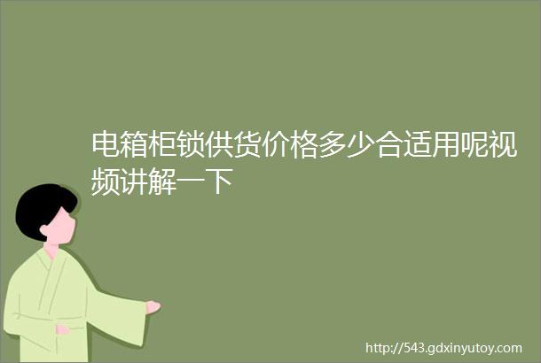 电箱柜锁供货价格多少合适用呢视频讲解一下