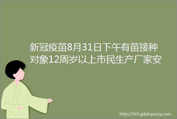 新冠疫苗8月31日下午有苗接种对象12周岁以上市民生产厂家安徽智飞需电话预约长春生物深圳康泰