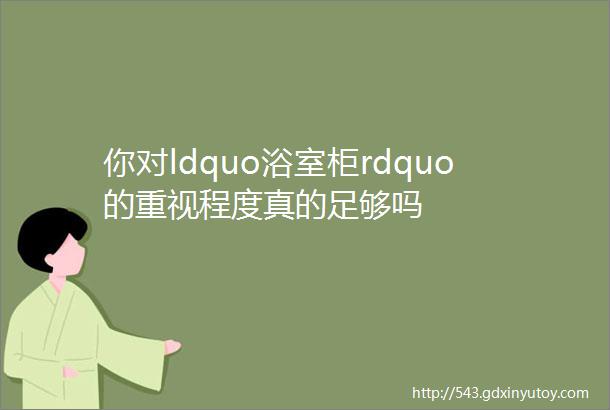 你对ldquo浴室柜rdquo的重视程度真的足够吗