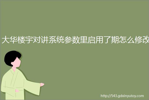 大华楼宇对讲系统参数里启用了期怎么修改