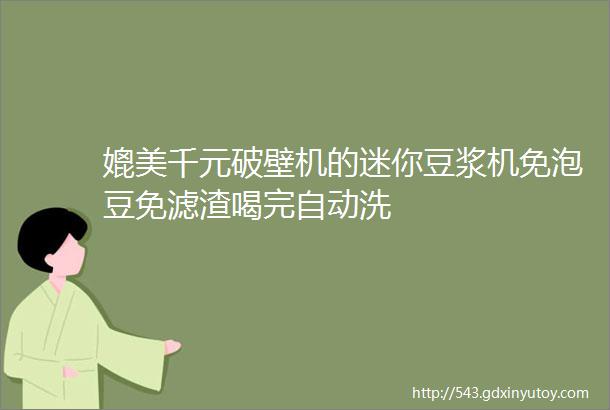 媲美千元破壁机的迷你豆浆机免泡豆免滤渣喝完自动洗