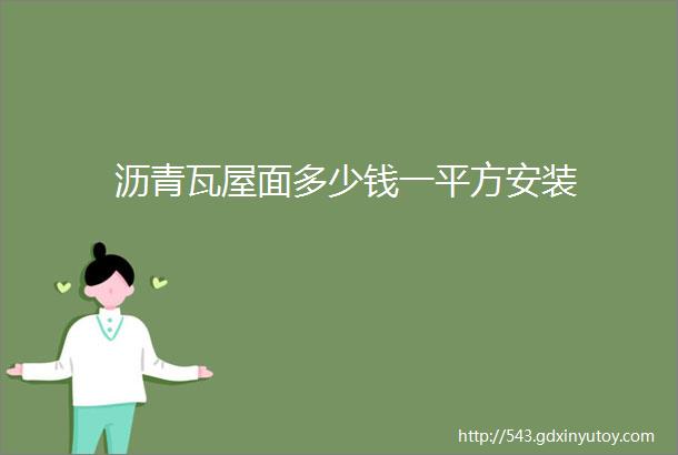 沥青瓦屋面多少钱一平方安装