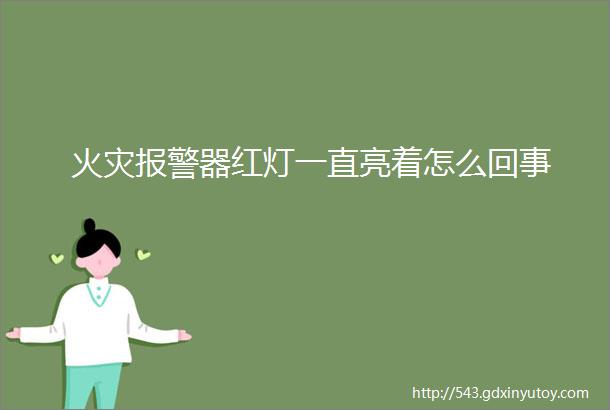 火灾报警器红灯一直亮着怎么回事