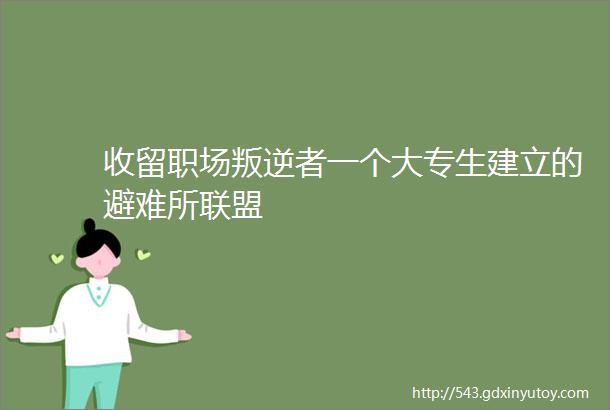 收留职场叛逆者一个大专生建立的避难所联盟