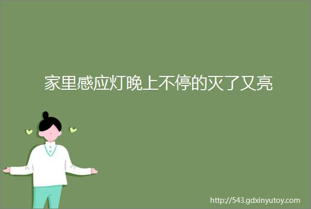 家里感应灯晚上不停的灭了又亮