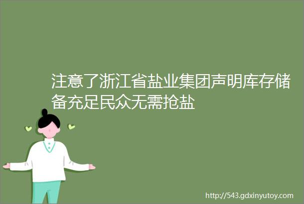 注意了浙江省盐业集团声明库存储备充足民众无需抢盐