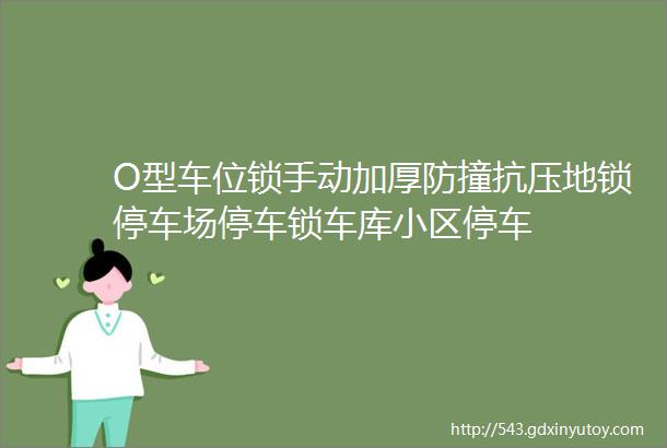 O型车位锁手动加厚防撞抗压地锁停车场停车锁车库小区停车