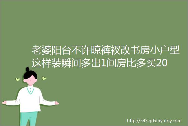 老婆阳台不许晾裤衩改书房小户型这样装瞬间多出1间房比多买20㎡都值得