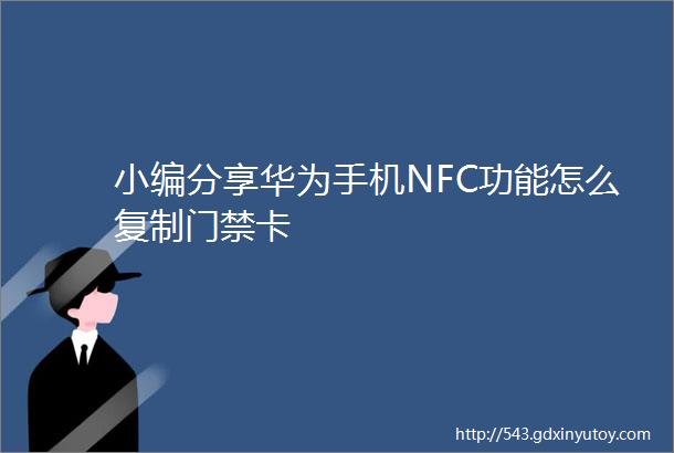 小编分享华为手机NFC功能怎么复制门禁卡