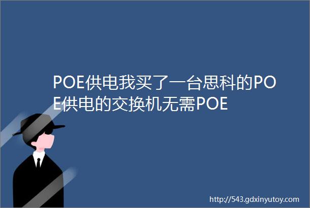 POE供电我买了一台思科的POE供电的交换机无需POE