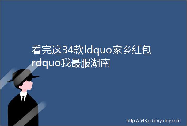 看完这34款ldquo家乡红包rdquo我最服湖南