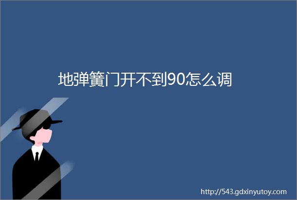 地弹簧门开不到90怎么调